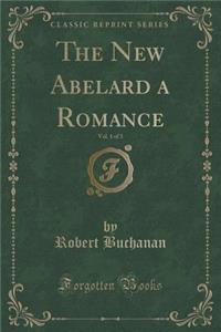 The New Abelard a Romance, Vol. 1 of 3 (Classic Reprint)