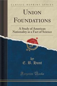 Union Foundations: A Study of American Nationality as a Fact of Science (Classic Reprint)