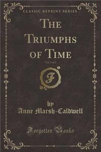 The Triumphs of Time, Vol. 3 of 3 (Classic Reprint)