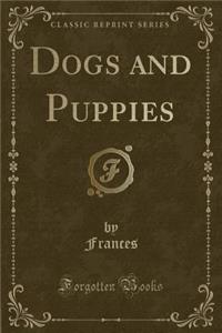 Dogs and Puppies (Classic Reprint)