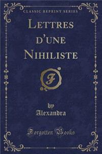 Lettres d'Une Nihiliste (Classic Reprint)