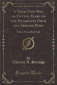 A Texas Cow Boy, or Fifteen Years on the Hurricane Deck of a Spanish Pony: Taken from Real Life (Classic Reprint)