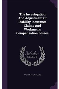 Investigation And Adjustment Of Liability Insurance Claims And Workmen's Compensation Losses