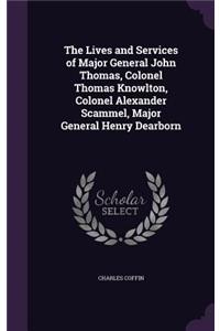 The Lives and Services of Major General John Thomas, Colonel Thomas Knowlton, Colonel Alexander Scammel, Major General Henry Dearborn