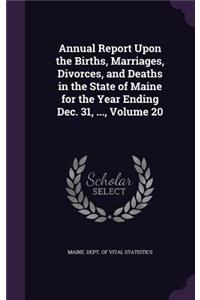 Annual Report Upon the Births, Marriages, Divorces, and Deaths in the State of Maine for the Year Ending Dec. 31, ..., Volume 20