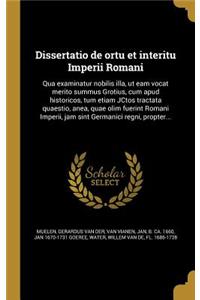 Dissertatio de Ortu Et Interitu Imperii Romani