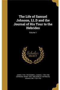 Life of Samuel Johnson, LL.D and the Journal of His Tour to the Hebrides; Volume 1