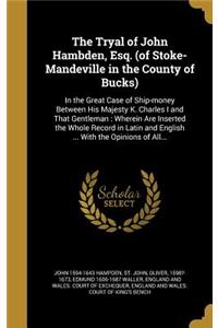 The Tryal of John Hambden, Esq. (of Stoke-Mandeville in the County of Bucks)