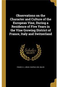 Observations on the Character and Culture of the European Vine, During a Residence of Five Years in the Vine Growing District of France, Italy and Switzerland