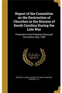 Report of the Committee on the Destruction of Churches in the Diocese of South Carolina During the Late War