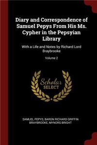 Diary and Correspondence of Samuel Pepys From His Ms. Cypher in the Pepsyian Library