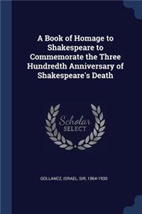 A Book of Homage to Shakespeare to Commemorate the Three Hundredth Anniversary of Shakespeare's Death