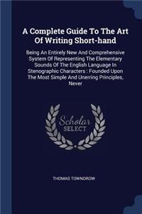 A Complete Guide To The Art Of Writing Short-hand