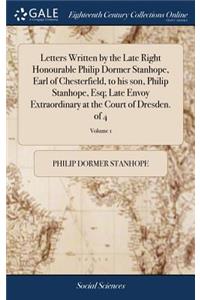 Letters Written by the Late Right Honourable Philip Dormer Stanhope, Earl of Chesterfield, to His Son, Philip Stanhope, Esq; Late Envoy Extraordinary at the Court of Dresden. of 4; Volume 1