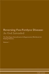 Reversing Fox-Fordyce Disease: As God Intended the Raw Vegan Plant-Based Detoxification & Regeneration Workbook for Healing Patients. Volume 1