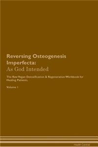 Reversing Osteogenesis Imperfecta: As God Intended the Raw Vegan Plant-Based Detoxification & Regeneration Workbook for Healing Patients. Volume 1