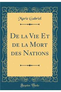 de la Vie Et de la Mort Des Nations (Classic Reprint)