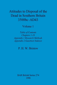 Attitudes to Disposal of the Dead in Southern Britain 3500bc-AD43, Volume 1