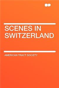 Scenes in Switzerland