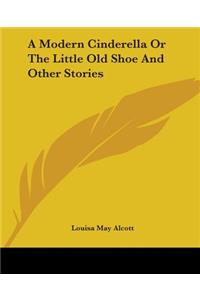 Modern Cinderella Or The Little Old Shoe And Other Stories