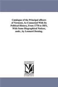 Catalogue of the Principal officers of Vermont, As Connected With Its Political History, From 1778 to 1851, With Some Biographical Notices, andc., by Leonard Deming.