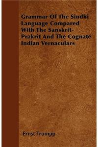 Grammar Of The Sindhi Language Compared With The Sanskrit-Prakrit And The Cognate Indian Vernaculars