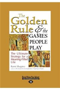 The Golden Rule and the Games People Play: The Ultimate Strategy for a Meaning-Filled Life (Large Print 16pt)