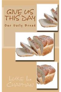 Give Us This Day Our Daily Bread