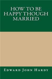 How to Be Happy Though Married