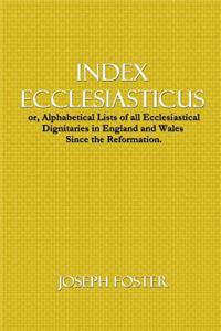 Index Ecclesiasticus: Or, Alphabetical Lists of All Ecclesiastical Dignitaries in England and Wales