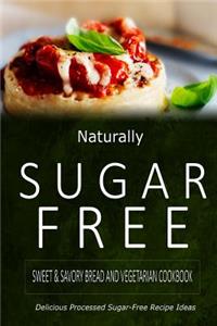 Naturally Sugar-Free - Sweet & Savory Breads and Vegetarian Cookbook