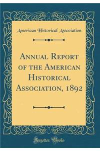 Annual Report of the American Historical Association, 1892 (Classic Reprint)