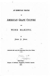 elementary treatise on American grape culture and wine making