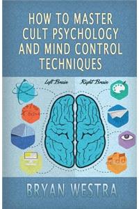 How To Master Cult Psychology And Mind Control Techniques