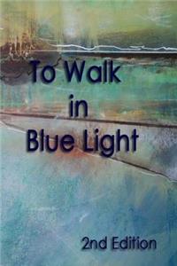 To Walk in Blue Light 2nd Edition