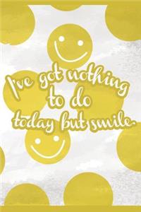 I've got nothing to do today but smile Daily