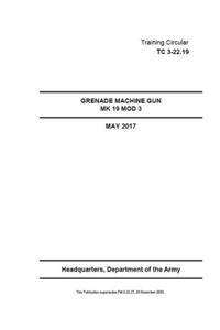 Training Circular TC 3-22.19 (FM 3-22.27) Grenade Machine Gun MK 19 MOD 3 May 2017