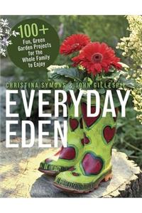 Everyday Eden: 100+ Fun, Green Garden Projects for the Whole Family to Enjoy