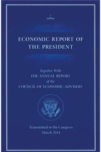 Economic Report of the President 2014: Transmitted to the Congress March 2014, Together With the Annual Report of the Council of Economic Advisers