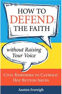 How to Defend the Faith without Raising Your Voice