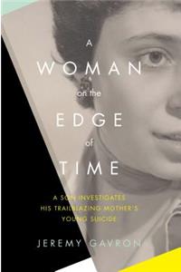 A Woman on the Edge of Time - A Son Investigates His Trailblazing Mother`s Young Suicide