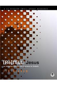 (Re)Tell: Jesus: An Interactive Bible Storying Experience for Students