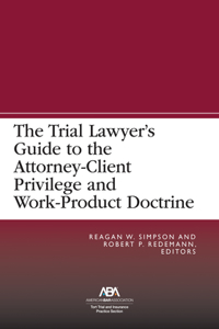 Trial Lawyer's Guide to the Attorney-Client Privilege and Work-Product Doctrine