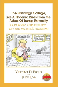 Fartology College, Like a Phoenix, Rises from the Ashes of Trump University (a parody and remedy of our world's problem)