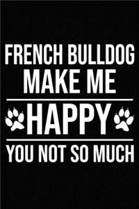 French Bulldog Make Me Happy You Not So Much
