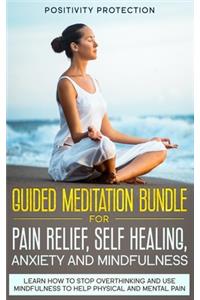 Guided Meditation Bundle for Pain Relief, Self Healing, Anxiety and Mindfulness: Learn How to Stop Overthinking and Use Mindfulness to Help Physical and Mental Pain