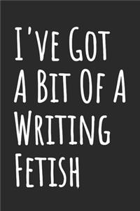 I've Got A Bit Of A Writing Fetish