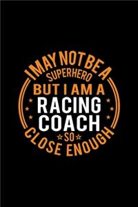 I May Not Be A Superhero But I'm A Racing Coach So Close Enough