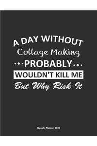A Day Without Collage Making Probably Wouldn't Kill Me But Why Risk It Weekly Planner 2020