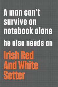 A man can't survive on notebook alone he also needs an Irish Red And White Setter